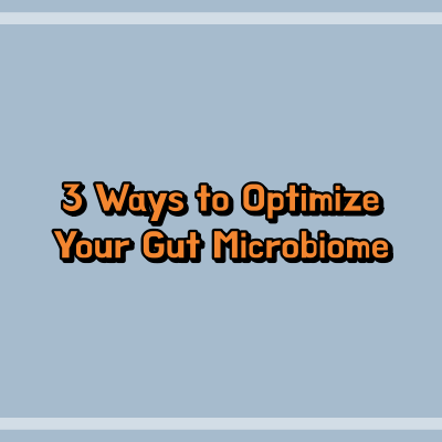 3 Ways to Optimize Your Gut Microbiome