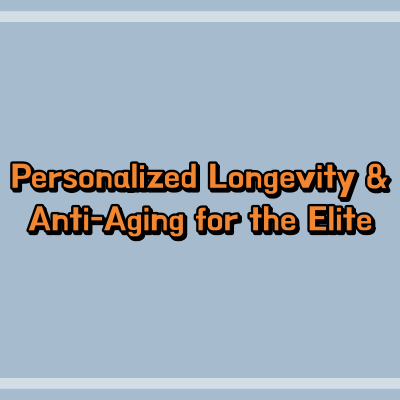 Personalized Longevity & Anti-Aging for the Elite